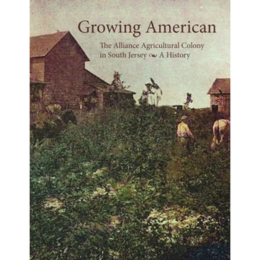 Growing American: The Alliance Agricultural Colony in South Jersey