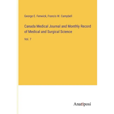 Canada Medical Journal and Monthly Record of Medical and Surgical Science: Vol. 7