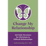 Change My Relationship: 365 Daily Devotions for Christians in Difficult Relationships
