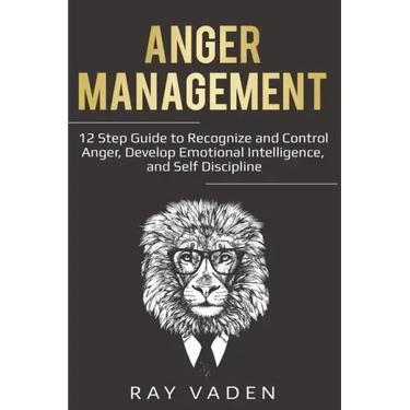 Anger Management: 12 Step Guide to Recognize and Control Anger, Develop Emotional Intelligence, and Self Discipline (Freedom from Stress & Anxiety)