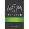 The Business Etiquette Bible: Modern and High-Tech Rules, Tips & Training for Working Professionals