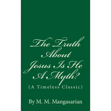 The Truth About Jesus Is He A Myth?: (A Timeless Classic)