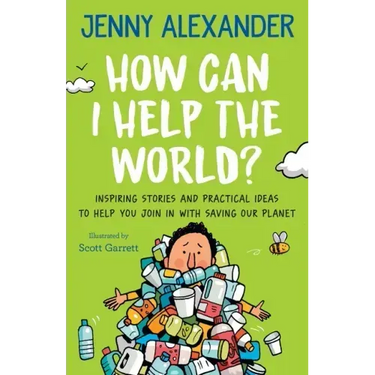 How Can I Help The World?: Inspiring Stories and Practical Ideas to help You Join in With Saving Our Planet