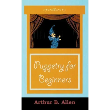 Puppetry for Beginners (Puppets & Puppetry Series)