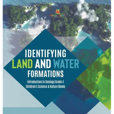 Identifying Land and Water Formations Introduction to Geology Grade 4 Children's Science & Nature Books