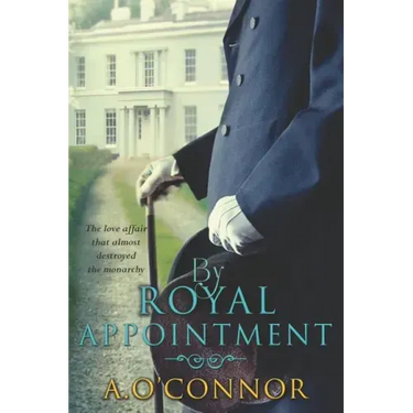 By Royal Appointment: The Love Affair That Almost Destroyed the Monarchy