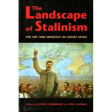The Landscape of Stalinism: The Art and Ideology of Soviet Space