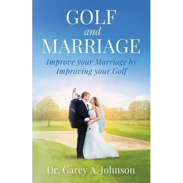 Golf and Marriage: Improve Your Marriage by Improving Your Golf