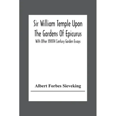 Sir William Temple Upon The Gardens Of Epicurus, With Other Xviith Century Garden Essays