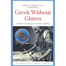 Greek Without Gluten: Authentic Recipes for the Modern Kitchen From the Mediterranean to Your Table