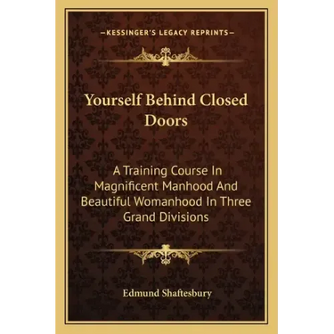 Yourself Behind Closed Doors: A Training Course In Magnificent Manhood And Beautiful Womanhood In Three Grand Divisions