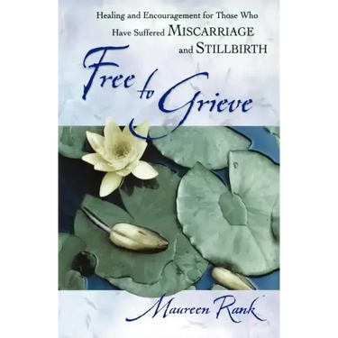 Free to Grieve: Healing and Encouragementfor Those Who Have Suffered Miscarriageand Stillbirth