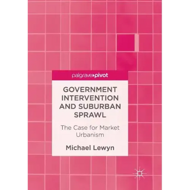 Government Intervention and Suburban Sprawl: The Case for Market Urbanism