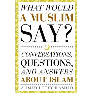 What Would a Muslim Say: Conversations, Questions, and Answers About Islam