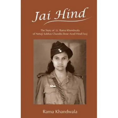 Jai Hind: The Story of Lt. Rama Khandwala of Netaji Subhas Bose Azad Hind Fauj