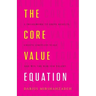The Core Value Equation: A Framework to Drive Results, Create Limitless Scale and Win the War for Talent