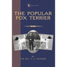The Popular Fox Terrier (Vintage Dog Books Breed Classic - Smooth Haired + Wire Fox Terrier)