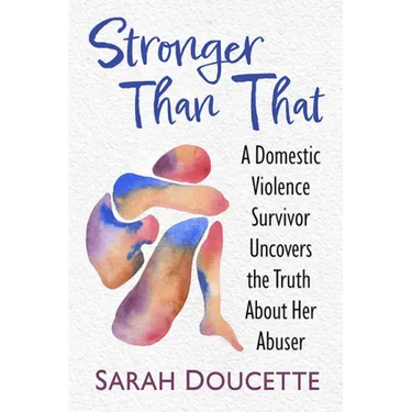 Stronger Than That: A Domestic Violence Survivor Uncovers the Truth about Her Abuser