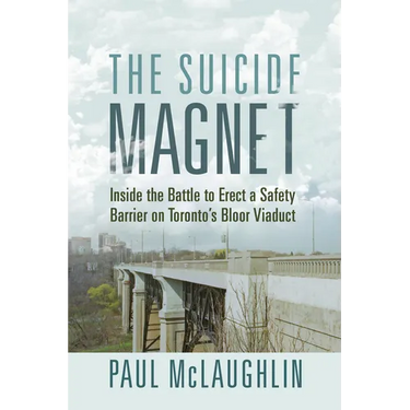 The Suicide Magnet: Inside the Battle to Erect a Safety Barrier on Toronto's Bloor Viaduct