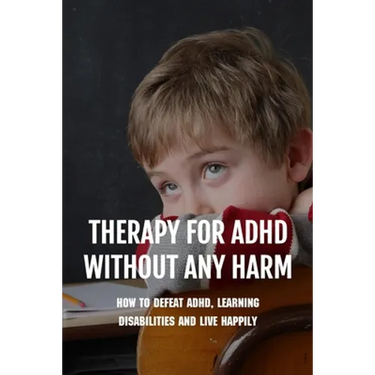 Therapy For ADHD Without Any Harm: How To Defeat ADHD, Learning Disabilities And Live Happily: Adhd Parenting Strategies