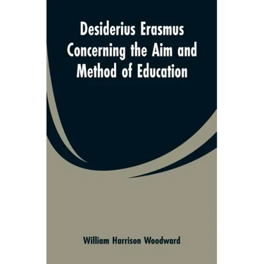 Desiderius Erasmus Concerning the Aim and Method of Education
