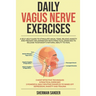 Daily Vagus Nerve Exercises: A Self-Help Guide to Stimulate Vagal Tone, Relieve Anxiety and Prevent Inflammation with Practical Exercises to Releas