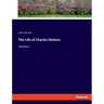 The Life of Charles Dickens: Volume I
