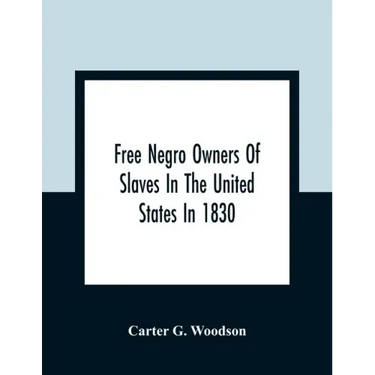Free Negro Owners Of Slaves In The United States In 1830, Together With Absentee Ownership Of Slaves In The United States In 1830