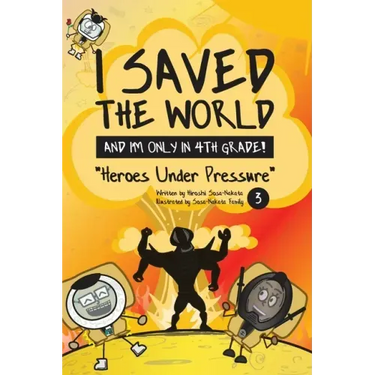 I Saved the World and I'm Only in 4th Grade!: Heroes Under Pressure (Book 3)