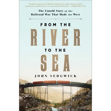 From the River to the Sea: The Untold Story of the Railroad War That Made the West