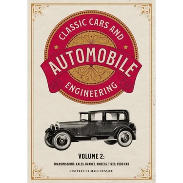 Classic Cars and Automobile Engineering Volume 2: Transmissions, Axles, Brakes, Wheels, Tires, Ford Car