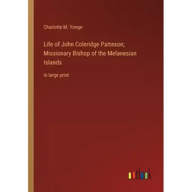 Life of John Coleridge Patteson; Missionary Bishop of the Melanesian Islands: in large print