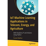 Iot Machine Learning Applications in Telecom, Energy, and Agriculture: With Raspberry Pi and Arduino Using Python