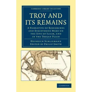 Troy and Its Remains: A Narrative of Researches and Discoveries Made on the Site of Ilium, and in the Trojan Plain