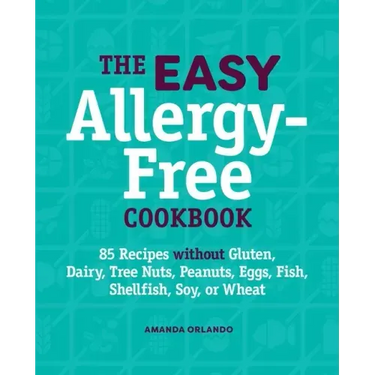 The Easy Allergy-Free Cookbook: 85 Recipes Without Gluten, Dairy, Tree Nuts, Peanuts, Eggs, Fish, Shellfish, Soy, or Wheat