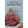 Conscious Parent, Conscious Child: Raising a Happy Confident Child Without Fear