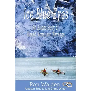 Ice Blue Eyes: An Alaska Story of Greed, Love and Revenge