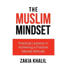 The Muslim Mindset: Practical Lessons in Achieving a Positive Mental Attitude