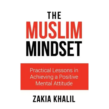 The Muslim Mindset: Practical Lessons in Achieving a Positive Mental Attitude