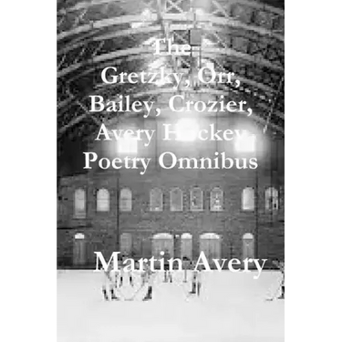 The Gretzky, Orr, Bailey, Crozier, Avery Hockey Poetry Omnibus