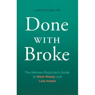 Done With Broke: The Woman Physician's Guide to More Money and Less Hustle