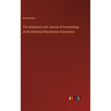 The Addresses and Journal of Proceedings of the National Educational Association