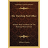 The Traveling Post Office: History And Incidents Of The Railway Mail Service