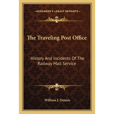 The Traveling Post Office: History And Incidents Of The Railway Mail Service
