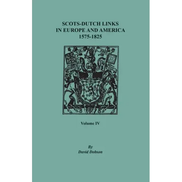 Scots-Dutch Links in Europe and America, 1575-1825. Volume IV