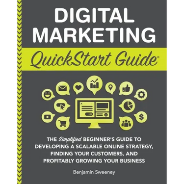 Digital Marketing QuickStart Guide: The Simplified Beginner's Guide to Developing a Scalable Online Strategy, Finding Your Customers, and Profitably G