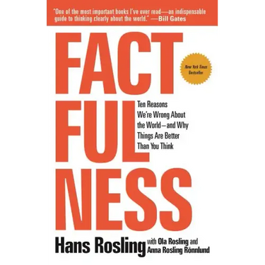 Factfulness: Ten Reasons We're Wrong about the World--And Why Things Are Better Than You Think