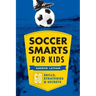 Soccer Smarts for Kids: 60 Skills, Strategies, and Secrets