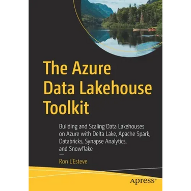 The Azure Data Lakehouse Toolkit: Building and Scaling Data Lakehouses on Azure with Delta Lake, Apache Spark, Databricks, Synapse Analytics, and Snow