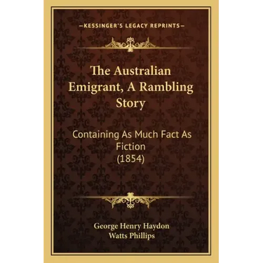 The Australian Emigrant, A Rambling Story: Containing As Much Fact As Fiction (1854)